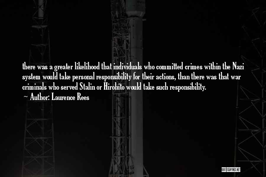 Laurence Rees Quotes: There Was A Greater Likelihood That Individuals Who Committed Crimes Within The Nazi System Would Take Personal Responsibility For Their