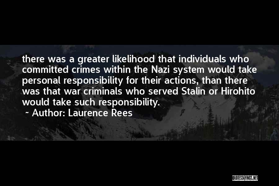 Laurence Rees Quotes: There Was A Greater Likelihood That Individuals Who Committed Crimes Within The Nazi System Would Take Personal Responsibility For Their