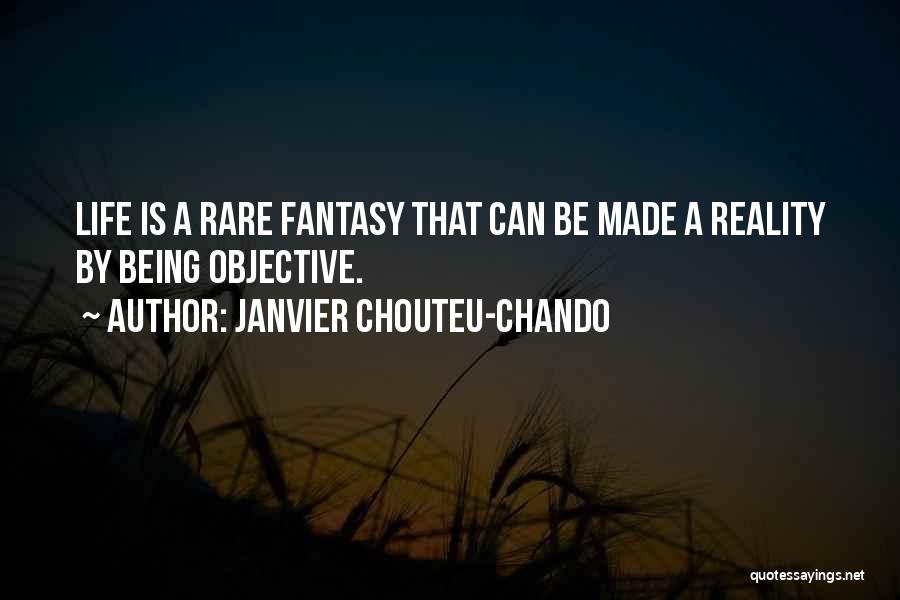 Janvier Chouteu-Chando Quotes: Life Is A Rare Fantasy That Can Be Made A Reality By Being Objective.