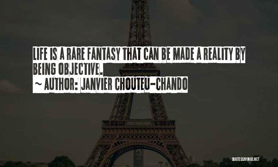 Janvier Chouteu-Chando Quotes: Life Is A Rare Fantasy That Can Be Made A Reality By Being Objective.