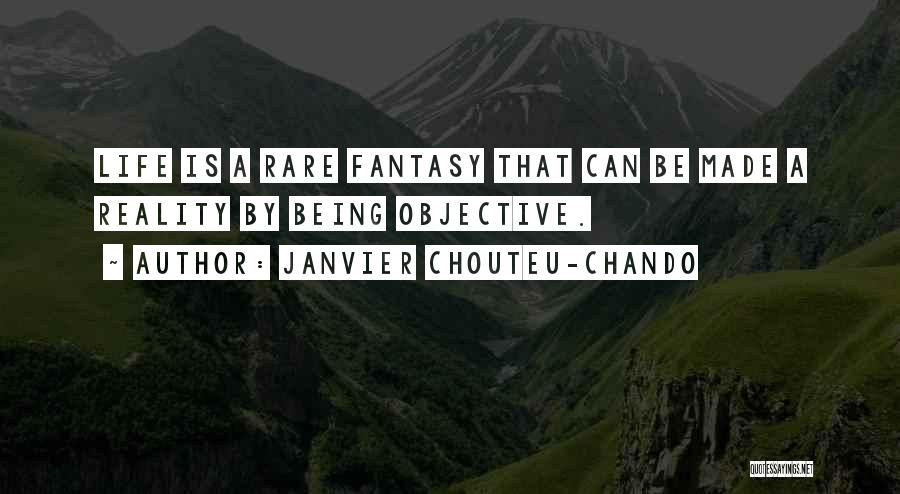 Janvier Chouteu-Chando Quotes: Life Is A Rare Fantasy That Can Be Made A Reality By Being Objective.