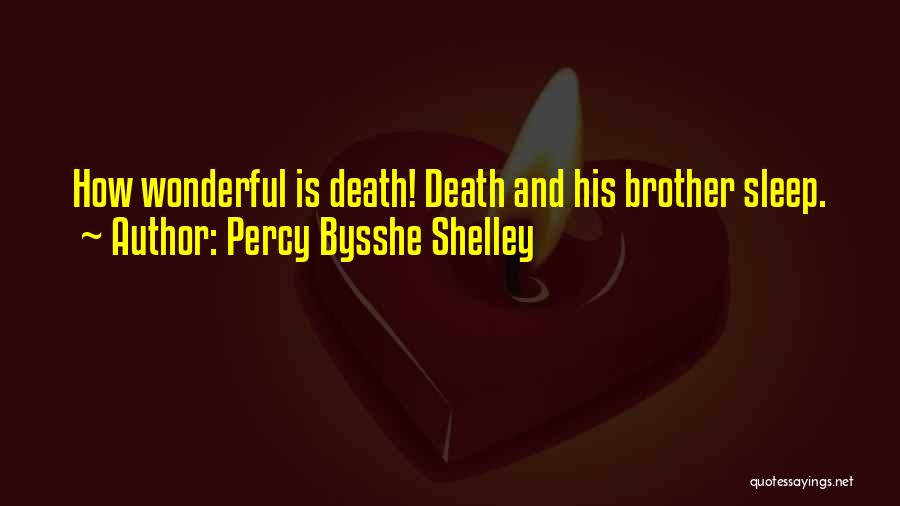 Percy Bysshe Shelley Quotes: How Wonderful Is Death! Death And His Brother Sleep.