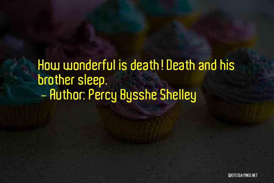 Percy Bysshe Shelley Quotes: How Wonderful Is Death! Death And His Brother Sleep.