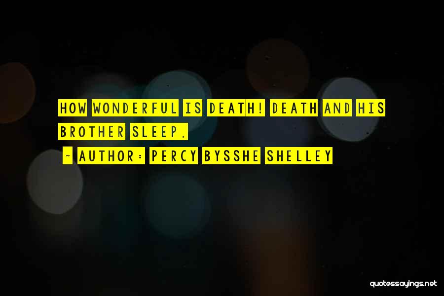 Percy Bysshe Shelley Quotes: How Wonderful Is Death! Death And His Brother Sleep.