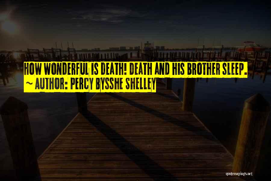 Percy Bysshe Shelley Quotes: How Wonderful Is Death! Death And His Brother Sleep.