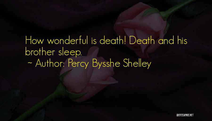 Percy Bysshe Shelley Quotes: How Wonderful Is Death! Death And His Brother Sleep.