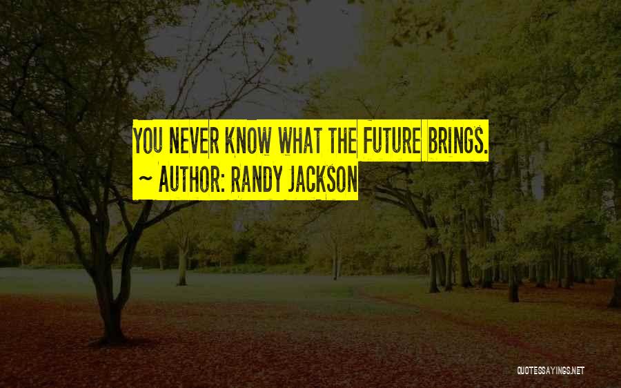 Randy Jackson Quotes: You Never Know What The Future Brings.