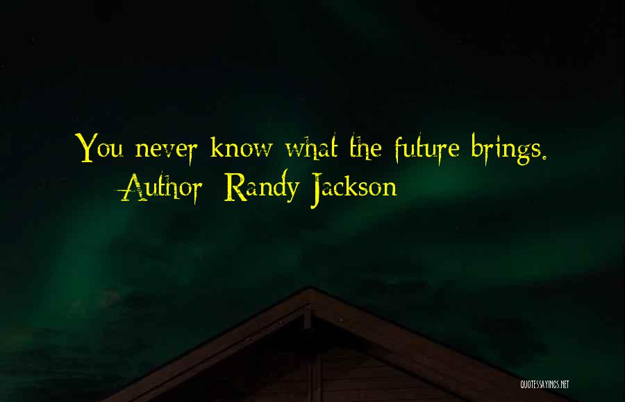 Randy Jackson Quotes: You Never Know What The Future Brings.