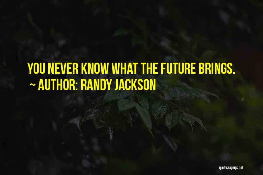 Randy Jackson Quotes: You Never Know What The Future Brings.