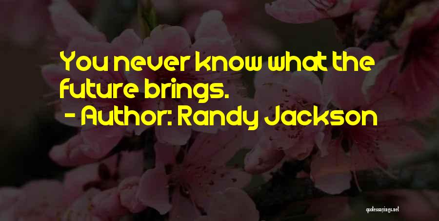 Randy Jackson Quotes: You Never Know What The Future Brings.