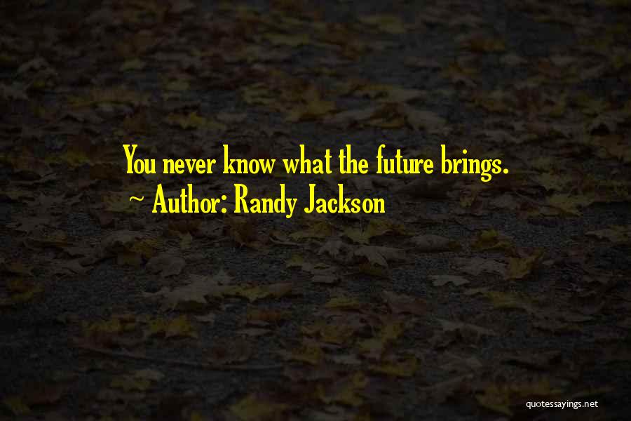 Randy Jackson Quotes: You Never Know What The Future Brings.