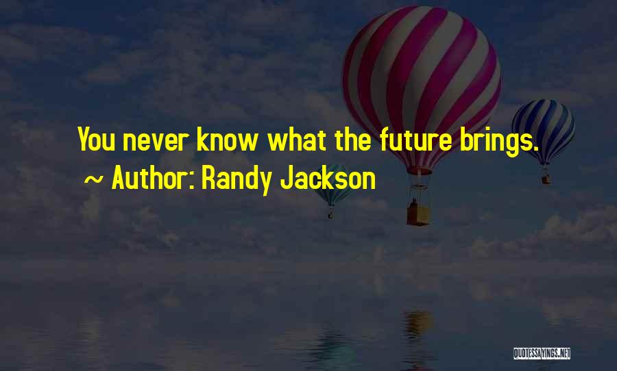 Randy Jackson Quotes: You Never Know What The Future Brings.