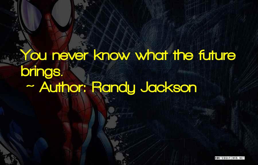 Randy Jackson Quotes: You Never Know What The Future Brings.