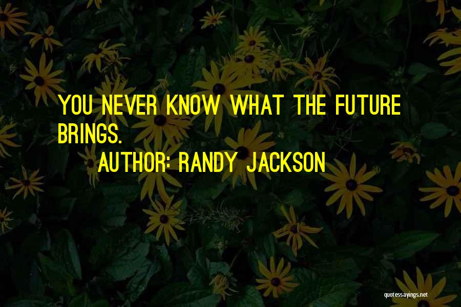 Randy Jackson Quotes: You Never Know What The Future Brings.