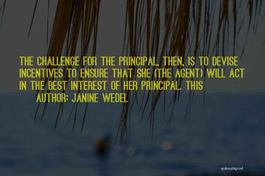 Janine Wedel Quotes: The Challenge For The Principal, Then, Is To Devise Incentives To Ensure That She (the Agent) Will Act In The