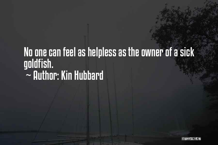 Kin Hubbard Quotes: No One Can Feel As Helpless As The Owner Of A Sick Goldfish.