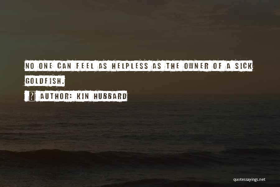 Kin Hubbard Quotes: No One Can Feel As Helpless As The Owner Of A Sick Goldfish.