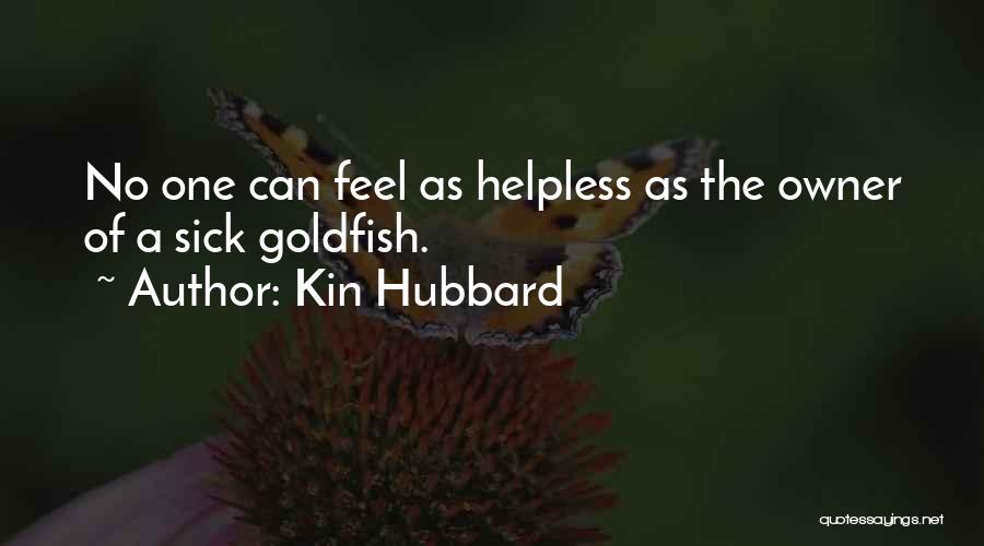 Kin Hubbard Quotes: No One Can Feel As Helpless As The Owner Of A Sick Goldfish.