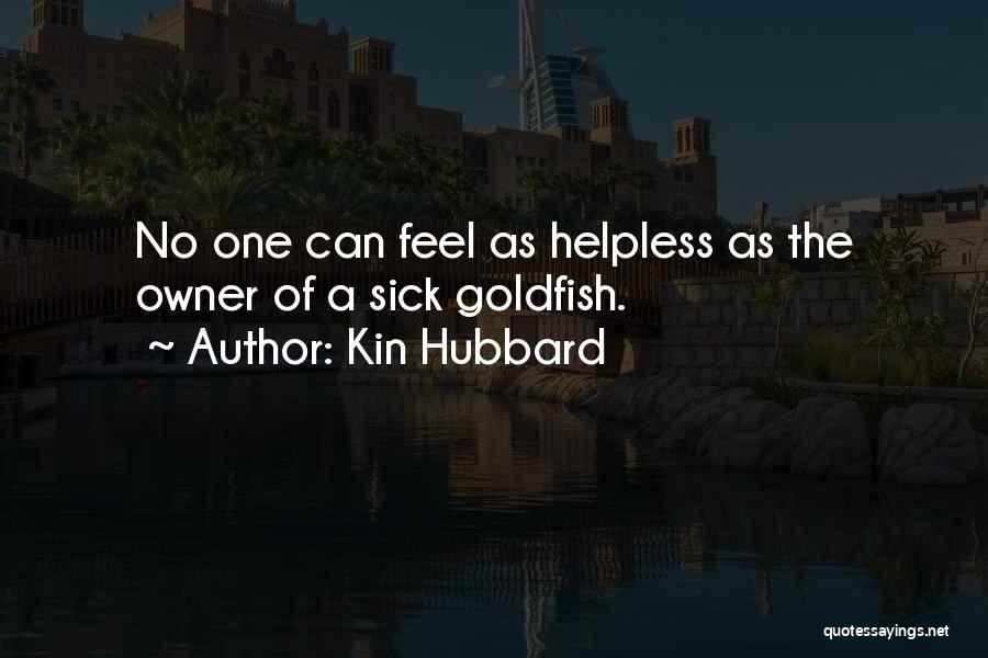 Kin Hubbard Quotes: No One Can Feel As Helpless As The Owner Of A Sick Goldfish.