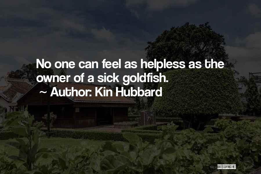 Kin Hubbard Quotes: No One Can Feel As Helpless As The Owner Of A Sick Goldfish.