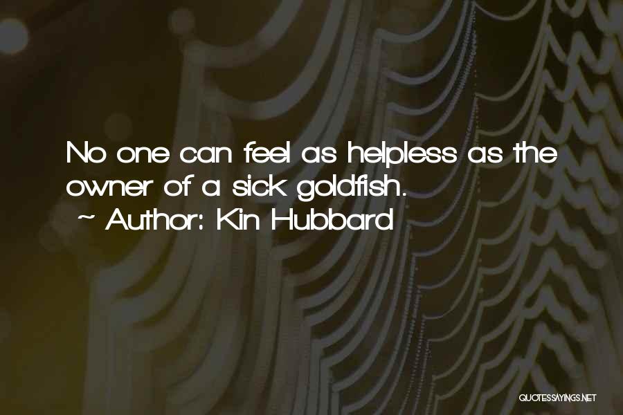 Kin Hubbard Quotes: No One Can Feel As Helpless As The Owner Of A Sick Goldfish.