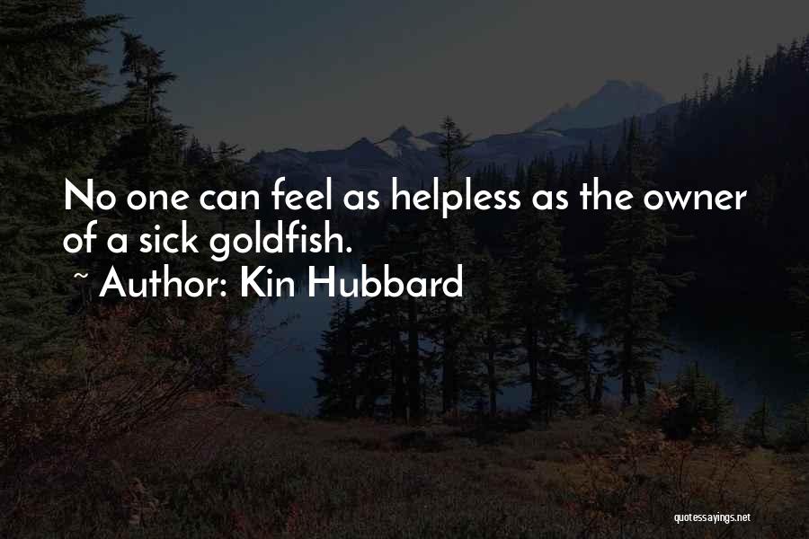 Kin Hubbard Quotes: No One Can Feel As Helpless As The Owner Of A Sick Goldfish.