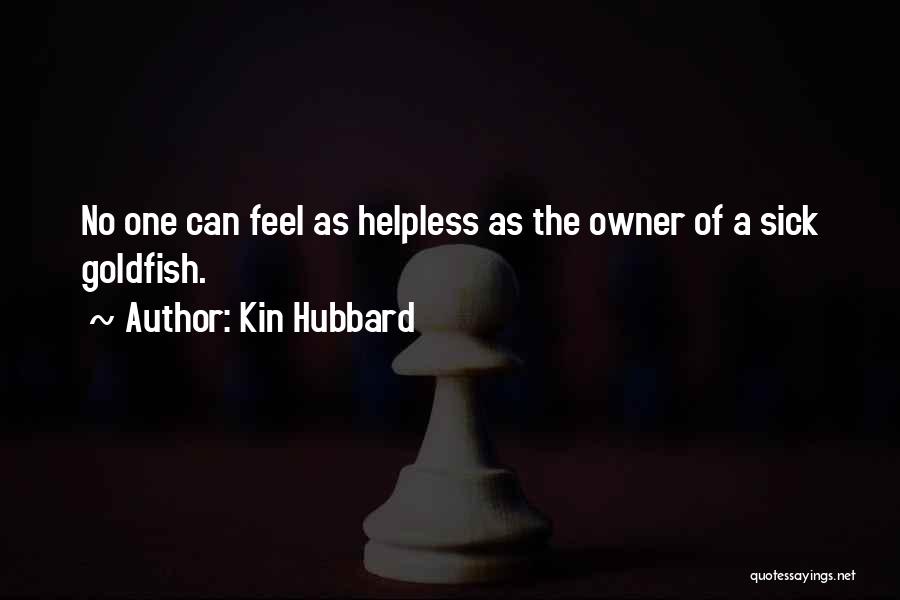 Kin Hubbard Quotes: No One Can Feel As Helpless As The Owner Of A Sick Goldfish.