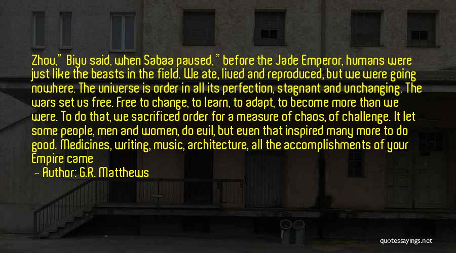 G.R. Matthews Quotes: Zhou, Biyu Said, When Sabaa Paused, Before The Jade Emperor, Humans Were Just Like The Beasts In The Field. We