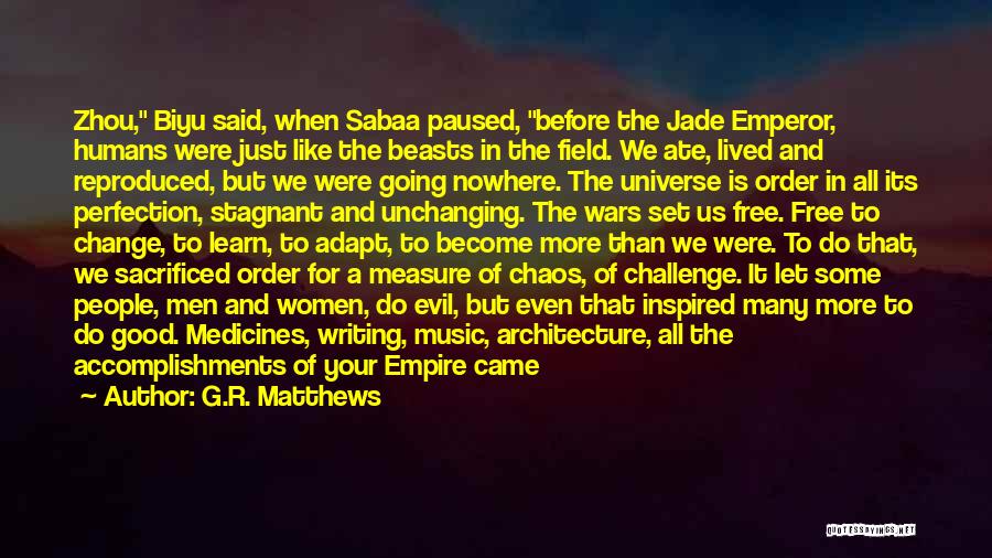 G.R. Matthews Quotes: Zhou, Biyu Said, When Sabaa Paused, Before The Jade Emperor, Humans Were Just Like The Beasts In The Field. We