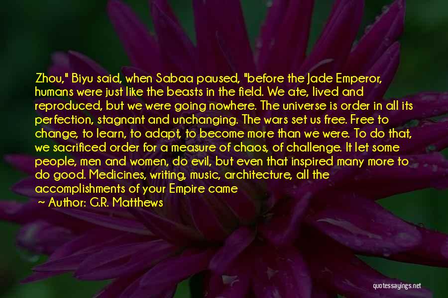 G.R. Matthews Quotes: Zhou, Biyu Said, When Sabaa Paused, Before The Jade Emperor, Humans Were Just Like The Beasts In The Field. We