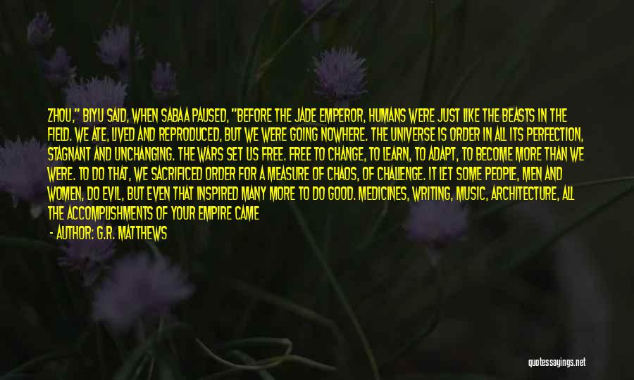 G.R. Matthews Quotes: Zhou, Biyu Said, When Sabaa Paused, Before The Jade Emperor, Humans Were Just Like The Beasts In The Field. We