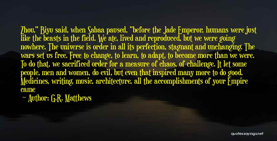 G.R. Matthews Quotes: Zhou, Biyu Said, When Sabaa Paused, Before The Jade Emperor, Humans Were Just Like The Beasts In The Field. We