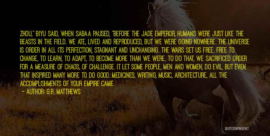 G.R. Matthews Quotes: Zhou, Biyu Said, When Sabaa Paused, Before The Jade Emperor, Humans Were Just Like The Beasts In The Field. We