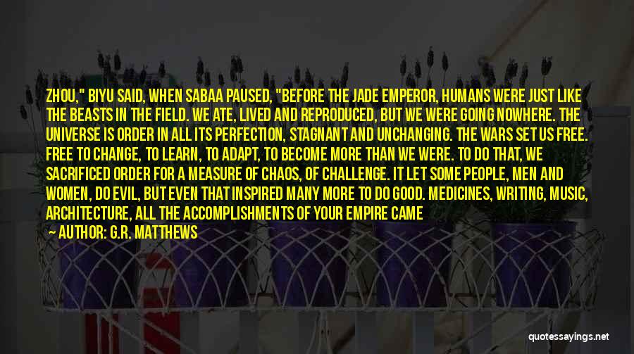 G.R. Matthews Quotes: Zhou, Biyu Said, When Sabaa Paused, Before The Jade Emperor, Humans Were Just Like The Beasts In The Field. We
