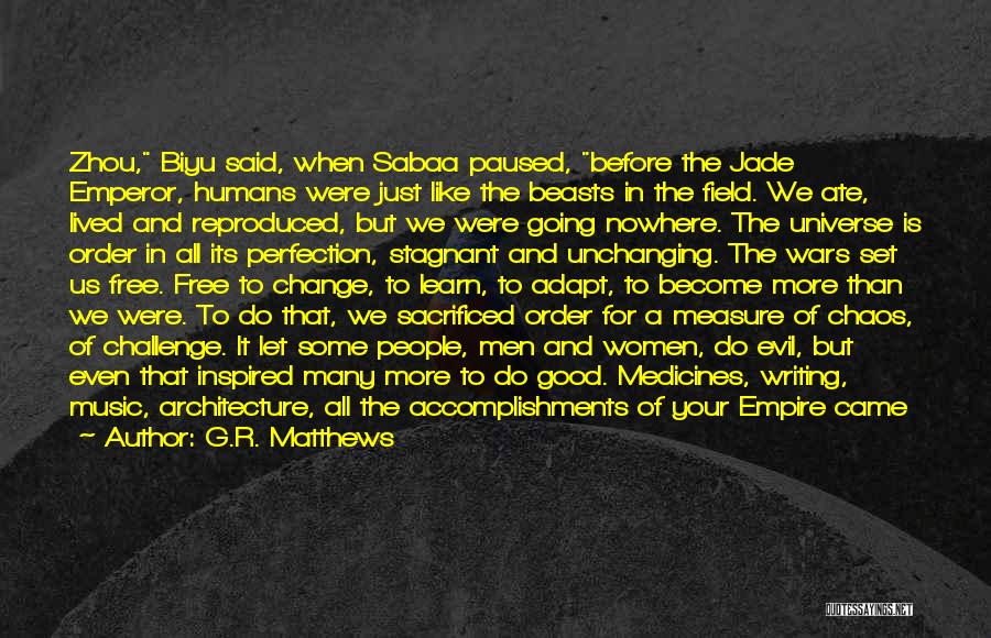 G.R. Matthews Quotes: Zhou, Biyu Said, When Sabaa Paused, Before The Jade Emperor, Humans Were Just Like The Beasts In The Field. We