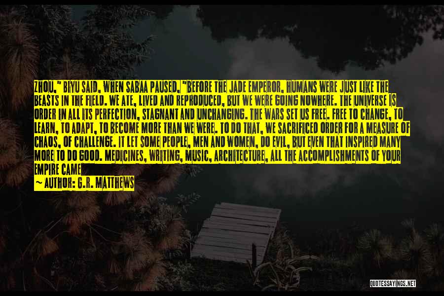 G.R. Matthews Quotes: Zhou, Biyu Said, When Sabaa Paused, Before The Jade Emperor, Humans Were Just Like The Beasts In The Field. We