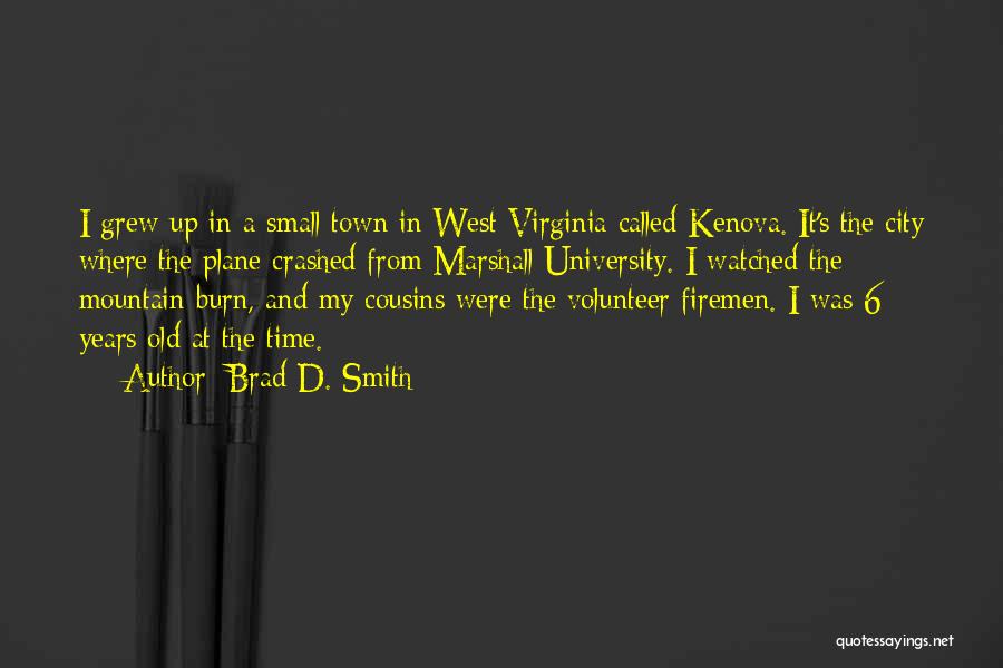 Brad D. Smith Quotes: I Grew Up In A Small Town In West Virginia Called Kenova. It's The City Where The Plane Crashed From