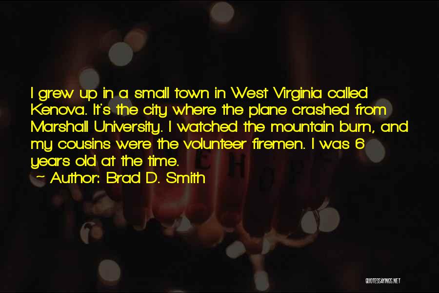 Brad D. Smith Quotes: I Grew Up In A Small Town In West Virginia Called Kenova. It's The City Where The Plane Crashed From