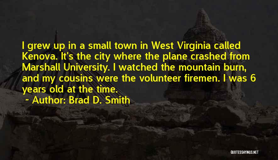 Brad D. Smith Quotes: I Grew Up In A Small Town In West Virginia Called Kenova. It's The City Where The Plane Crashed From