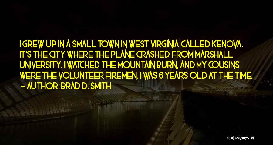 Brad D. Smith Quotes: I Grew Up In A Small Town In West Virginia Called Kenova. It's The City Where The Plane Crashed From