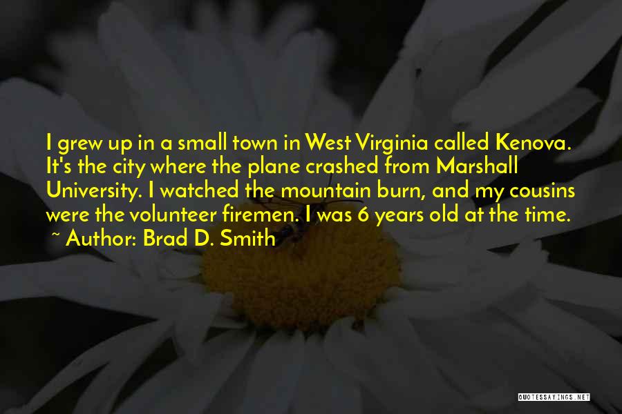 Brad D. Smith Quotes: I Grew Up In A Small Town In West Virginia Called Kenova. It's The City Where The Plane Crashed From