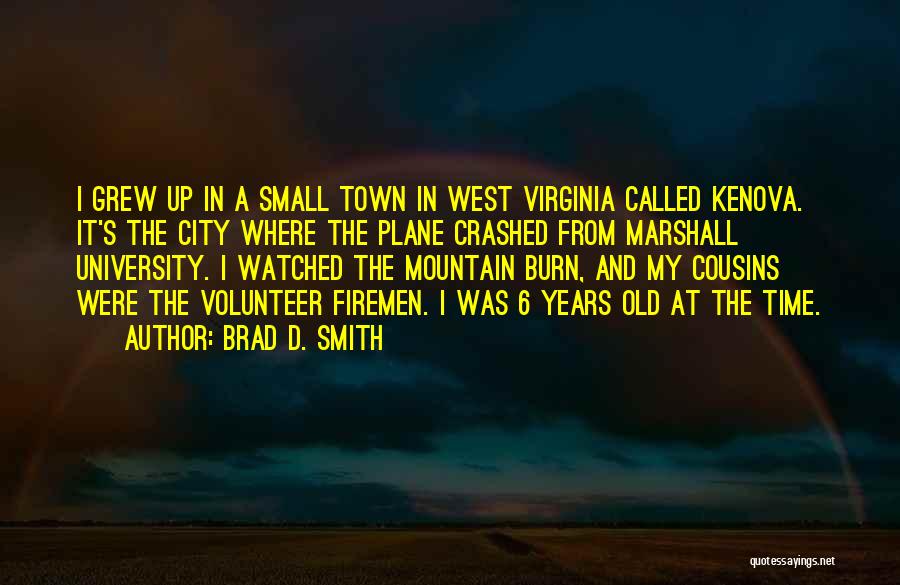 Brad D. Smith Quotes: I Grew Up In A Small Town In West Virginia Called Kenova. It's The City Where The Plane Crashed From