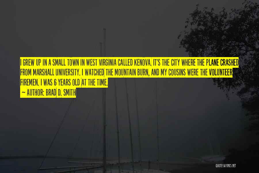 Brad D. Smith Quotes: I Grew Up In A Small Town In West Virginia Called Kenova. It's The City Where The Plane Crashed From