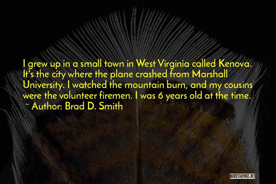 Brad D. Smith Quotes: I Grew Up In A Small Town In West Virginia Called Kenova. It's The City Where The Plane Crashed From