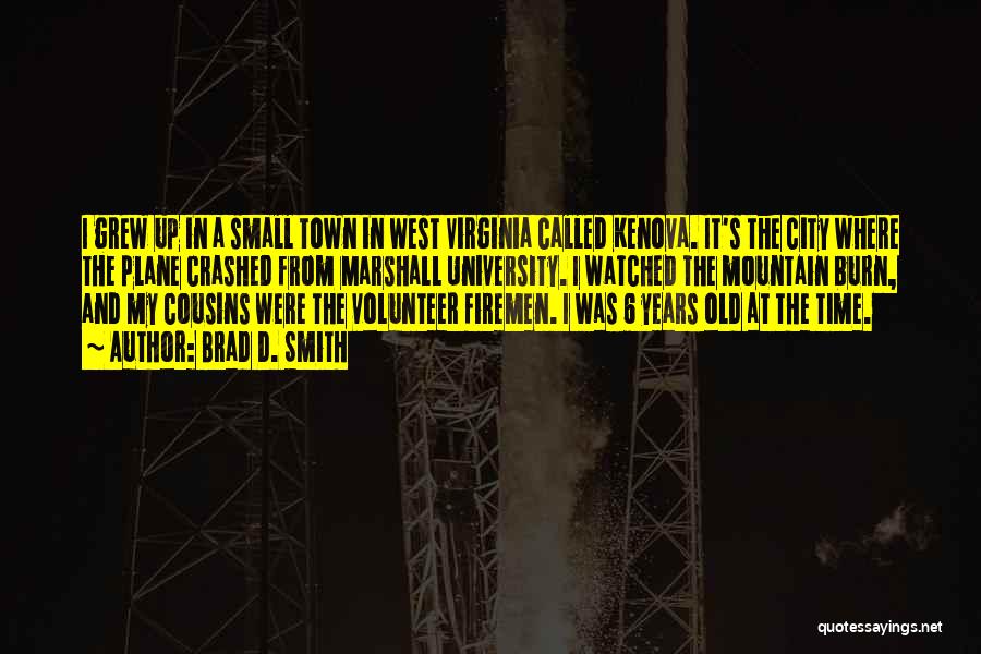 Brad D. Smith Quotes: I Grew Up In A Small Town In West Virginia Called Kenova. It's The City Where The Plane Crashed From