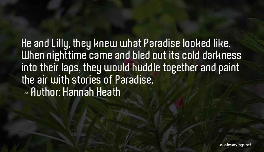 Hannah Heath Quotes: He And Lilly, They Knew What Paradise Looked Like. When Nighttime Came And Bled Out Its Cold Darkness Into Their