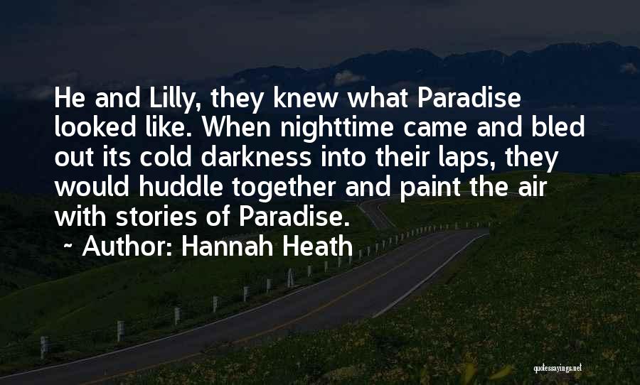 Hannah Heath Quotes: He And Lilly, They Knew What Paradise Looked Like. When Nighttime Came And Bled Out Its Cold Darkness Into Their