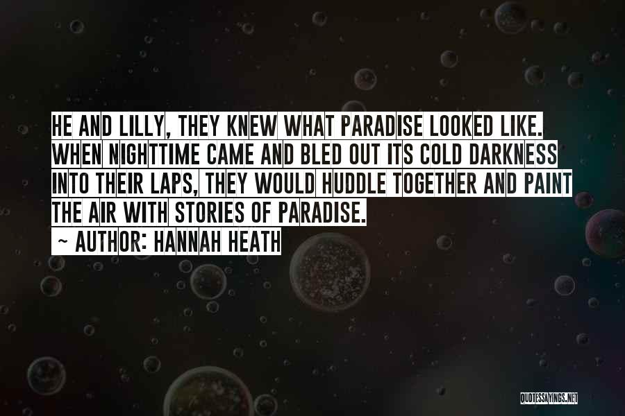 Hannah Heath Quotes: He And Lilly, They Knew What Paradise Looked Like. When Nighttime Came And Bled Out Its Cold Darkness Into Their