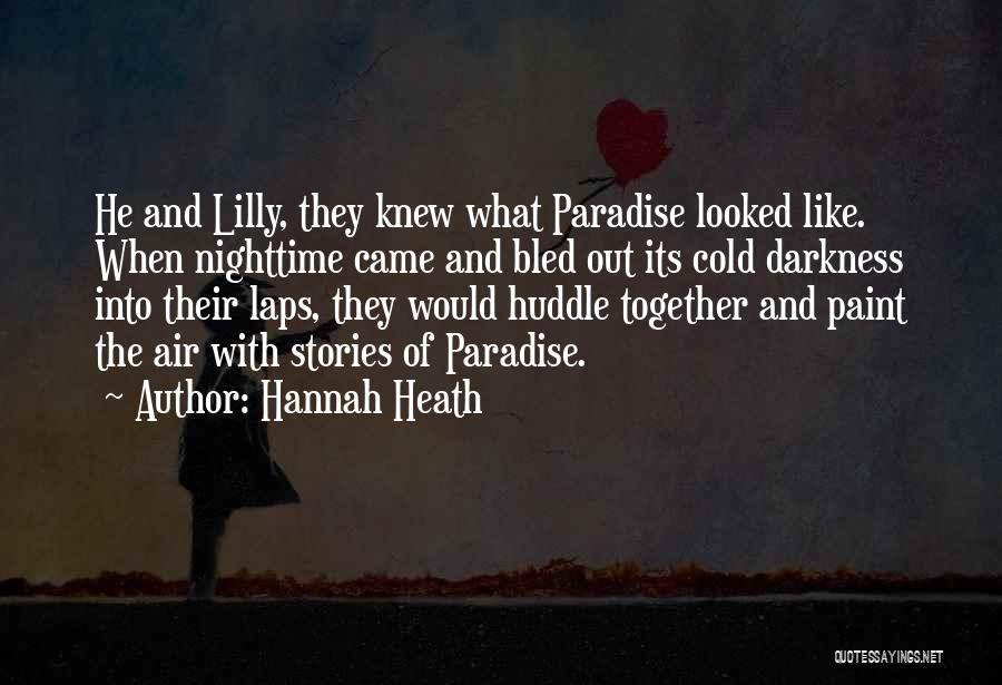 Hannah Heath Quotes: He And Lilly, They Knew What Paradise Looked Like. When Nighttime Came And Bled Out Its Cold Darkness Into Their