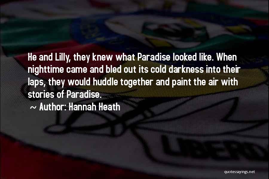 Hannah Heath Quotes: He And Lilly, They Knew What Paradise Looked Like. When Nighttime Came And Bled Out Its Cold Darkness Into Their